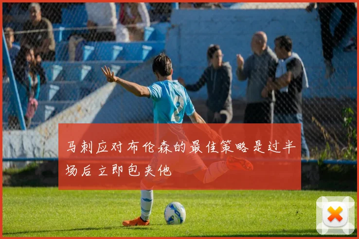 马刺应对布伦森的最佳策略是过半场后立即包夹他