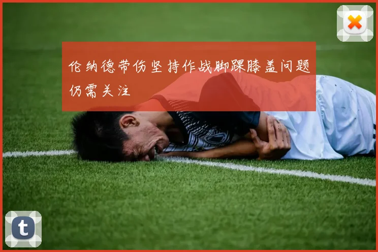 伦纳德带伤坚持作战脚踝膝盖问题仍需关注