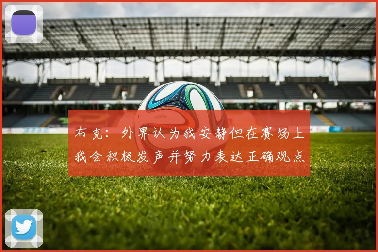 布克：外界认为我安静但在赛场上我会积极发声并努力表达正确观点